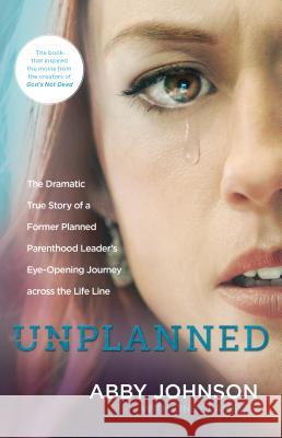 Unplanned: The Dramatic True Story of a Former Planned Parenthood Leader's Eye-Opening Journey Across the Life Line Abby Johnson Cindy Lambert 9781414396545