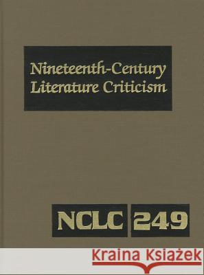 Nineteenth-Century Literature Criticism, Volume 249: Criticism of the Works of Novelists, Philosophers, and Other Creative Writers Who Died Between 18 Gale Editor 9781414470153 Gale Cengage