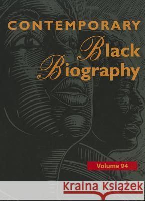 Contemporary Black Biography, Volume 94: Profiles from the International Black Community Gale Cengage Learning 9781414471747 Gale Cengage