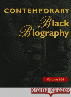 Contemporary Black Biography, Volume 104: Profiles from the International Black Community Margaret Mazurkiewicz 9781414480718 Gale Cengage