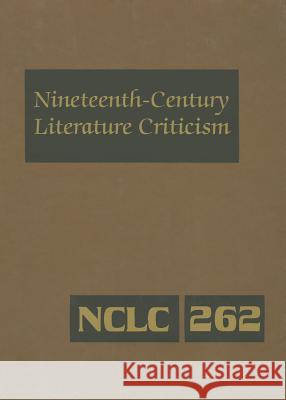 Nineteenth-Century Literature Criticism, Volume 262: Excerpts from Criticism of the Works of Novelists, Philosophers, and Other Creative Writers Who D Gale 9781414485249