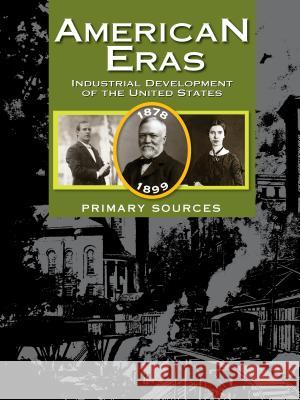 American Eras: Primary Sources: Development of the Industrial United States, 1878-1899 Gale Research Inc 9781414498249 Gale Cengage