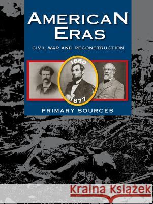 American Eras: Primary Sources: Civil War and Reconstruction, 1850-1877 Gale Research Inc 9781414498256 Gale Cengage