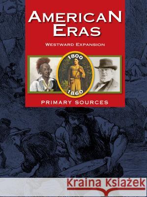 American Eras: Primary Sources: Westward Expansion, 1800-1860 Gale Research Inc 9781414498263 Gale Cengage