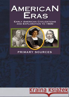 American Eras: Primary Sources: Early American Civilizations and Exploration to 1600 Gale 9781414498317