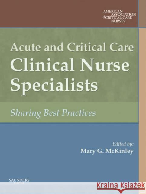 Acute and Critical Care Clinical Nurse Specialists : Synergy for Best Practices Mary G. McKinley 9781416001560 Saunders Book Company