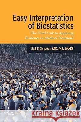 Easy Interpretation of Biostatistics: The Vital Link to Applying Evidence in Medical Decisions Gail F. Dawson 9781416031420 Saunders Book Company