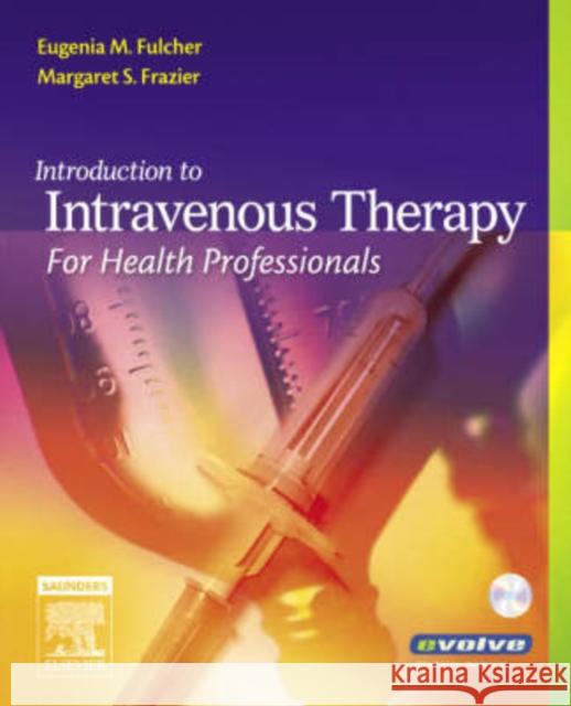 Introduction to Intravenous Therapy for Health Professionals Eugenia M. Fulcher Margaret S. Frazier 9781416033998 W.B. Saunders Company