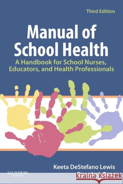Manual of School Health: A Handbook for School Nurses, Educators, and Health Professionals Lewis, Keeta DeStefano 9781416037781 Saunders Book Company