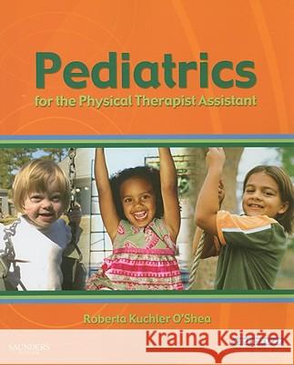 Pediatrics for the Physical Therapist Assistant Roberta Kuchler O'Shea 9781416047506 Saunders Book Company