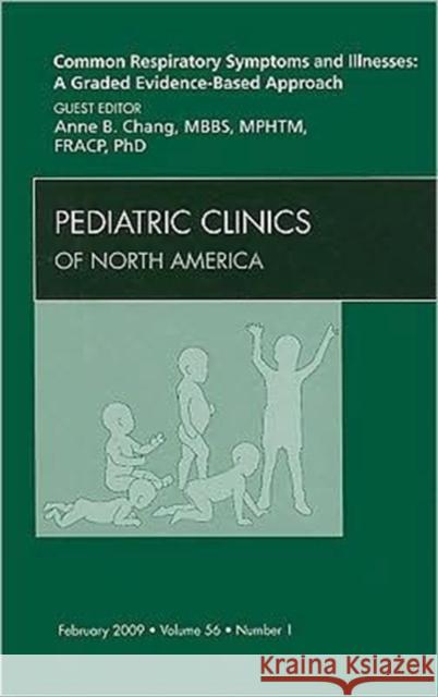 Common Respiratory Symptoms and Illnesses: A Graded Evidence-Based Approach, an Issue of Pediatric Clinics: Volume 56-1 Chang, Anne B. 9781416057956 Saunders Book Company