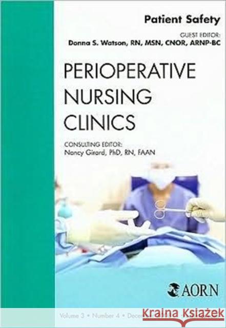 Patient Safety, an Issue of Perioperative Nursing Clinics: Volume 3-4 Watson, Donna S. 9781416063360 Saunders Book Company