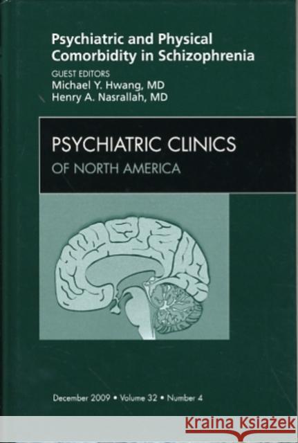 Psychiatric and Physical Comorbidity in Schizophrenia, an Issue of Psychiatric Clinics: Volume 32-4 Hwang, Michael 9781416063469