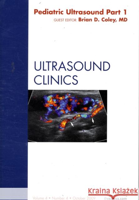 Pediatric Ultrasound Part 1, an Issue of Ultrasound Clinics: Volume 4-4 Coley, Brian D. 9781416063636 W.B. Saunders Company