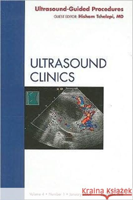 Ultrasound-Guided Procedures, an Issue of Ultrasound Clinics: Volume 4-1 Tchelepi, Hisham 9781416063650 Saunders Book Company