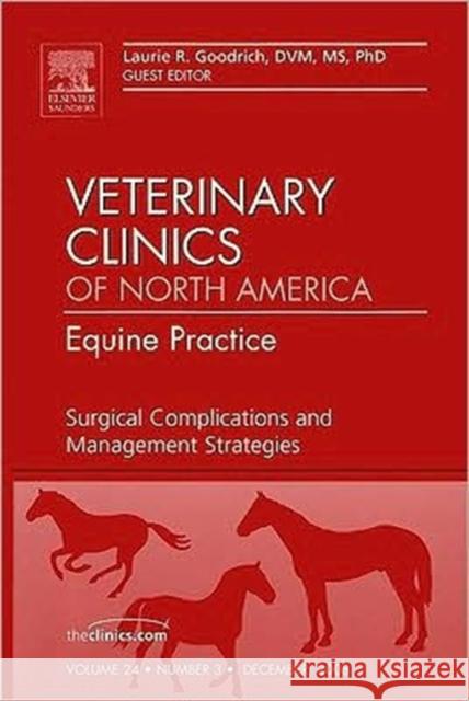 Surgical Complications and Management Strategies, an Issue of Veterinary Clinics: Equine Practice: Volume 24-3 Goodrich, Laurie 9781416063698 Saunders Book Company