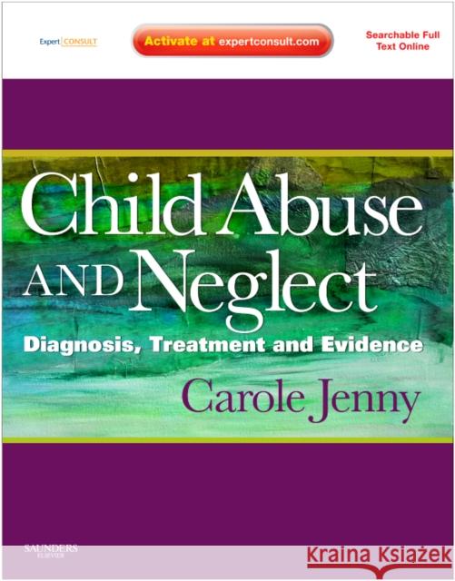 Child Abuse and Neglect : Diagnosis, Treatment and Evidence - Expert Consult: Online and Print Carole Jenny 9781416063933 W.B. Saunders Company