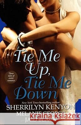 Tie Me Up, Tie Me Down Melanie George, Sherrilyn Kenyon, Jaid Black 9781416501596 Simon & Schuster