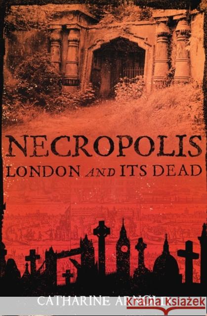 Necropolis: London and Its Dead Catharine Arnold 9781416502487