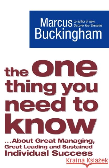 The One Thing You Need to Know: ... About Great Managing, Great Leading and Sustained Individual Success Marcus Buckingham 9781416502968