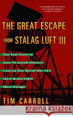 Great Escape from Stalag Luft III: The Full Story of How 76 Allied Officers Carried Out World War II's Most Remarkable Mass Escape Carroll, Tim 9781416505310 Pocket Books