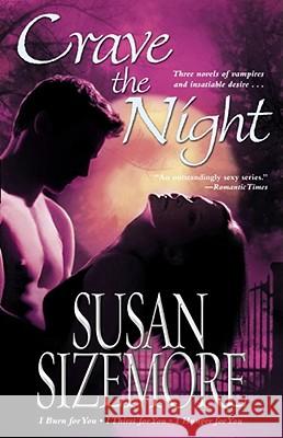 Crave the Night: I Burn for You, I Thirst for You, I Hunger for You Susan Sizemore 9781416510833 Pocket Books