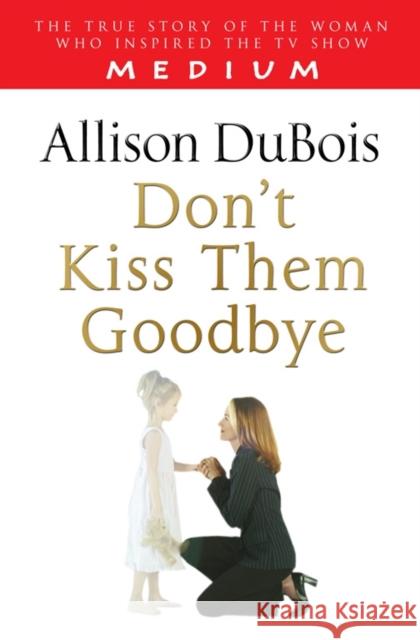 Don't Kiss Them Goodbye Allison DuBois 9781416511328