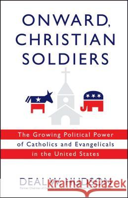 Onward, Christian Soldiers: The Growing Political Power of Catholics and Evangelicals in the United States Hudson, Deal W. 9781416524465