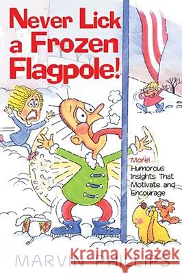 Never Lick a Frozen Flagpole! Phillips, Marvin 9781416533399 Howard Publishing Company