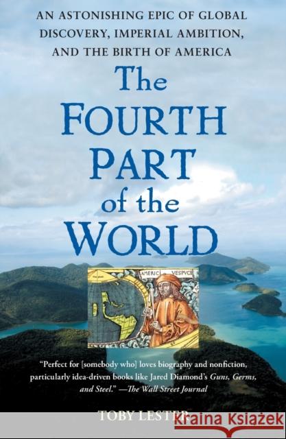 The Fourth Part of the World: An Astonishing Epic of Global Discovery, Imperial Ambition, and the Birth of America Toby Lester 9781416535348 Free Press