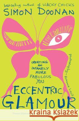 Eccentric Glamour: Creating an Insanely More Fabulous You Simon Doonan 9781416535447 Simon & Schuster