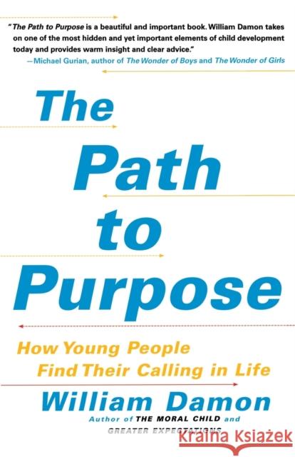 The Path to Purpose : How Young People Find Their Calling in Life William Damon 9781416537243 Free Press