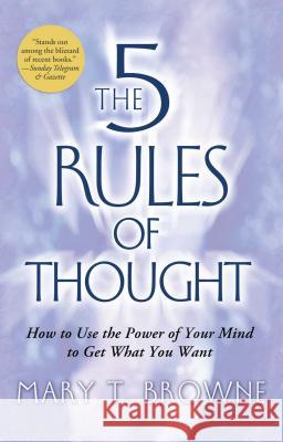 5 Rules of Thought: How to Use the Power of Your Mind to Get What You Want Browne, Mary T. 9781416537441 Atria Books
