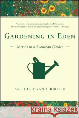 Gardening in Eden: Seasons in a Suburban Garden Arthur T., II Vanderbilt 9781416540632 Simon & Schuster
