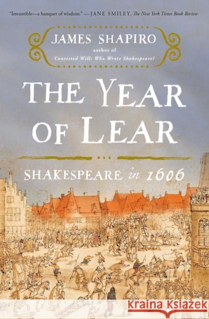 The Year of Lear: Shakespeare in 1606 James Shapiro 9781416541653