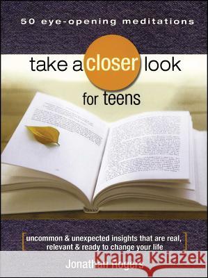 Take a Closer Look for Teens: Uncommon & Unexpected Insights That Are Real, Relevant & Ready to Change Your Life Jonathan Rogers 9781416542148 Howard Publishing Company