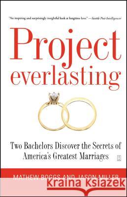 Project Everlasting: Two Bachelors Discover the Secrets of America's Greatest Marriages Boggs, Mathew 9781416543268 Fireside Books