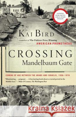Crossing Mandelbaum Gate: Coming of Age Between the Arabs and Israelis, 1956-1978 Kai Bird 9781416544418