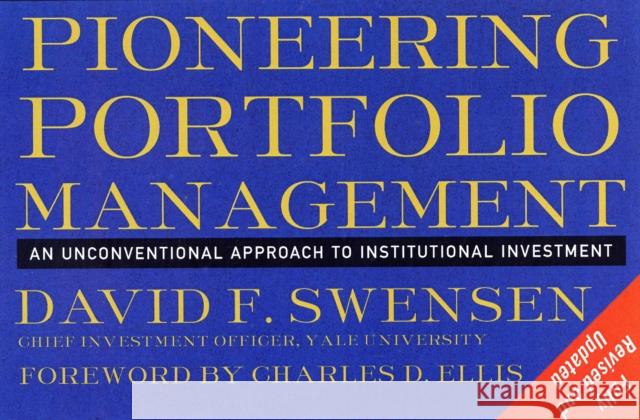 Pioneering Portfolio Management: An Unconventional Approach to Institutional Investment David F. Swensen 9781416544692 Free Press
