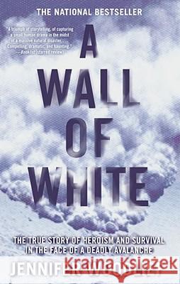 A Wall of White: The True Story of Heroism and Survival in the Face of a Deadly Avalanche Jennifer Woodlief 9781416546948 Atria Books