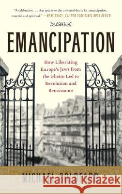 Emancipation: How Liberating Europe's Jews from the Ghetto Led to Revolution and Renaissance Michael Goldfarb 9781416547976 Simon & Schuster