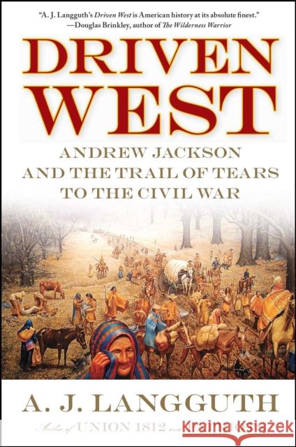 Driven West: Andrew Jackson and the Trail of Tears to the Civil War A. J. Langguth 9781416548607