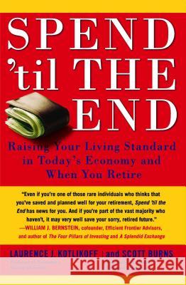 Spend 'til the End: Raising Your Living Standard in Today's Economy and When You Retire Laurence J. Kotlikoff Scott Burns 9781416548911 Simon & Schuster