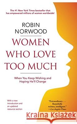 Women Who Love Too Much: When You Keep Wishing and Hoping He'll Change Robin Norwood 9781416550211 Pocket Books