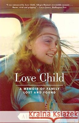 Love Child: A Memoir of Family Lost and Found Allegra Huston 9781416551584
