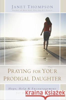 Praying for Your Prodigal Daughter: Hope, Help & Encouragement for Hurting Parents Thompson, Janet 9781416551867 Howard Publishing Company