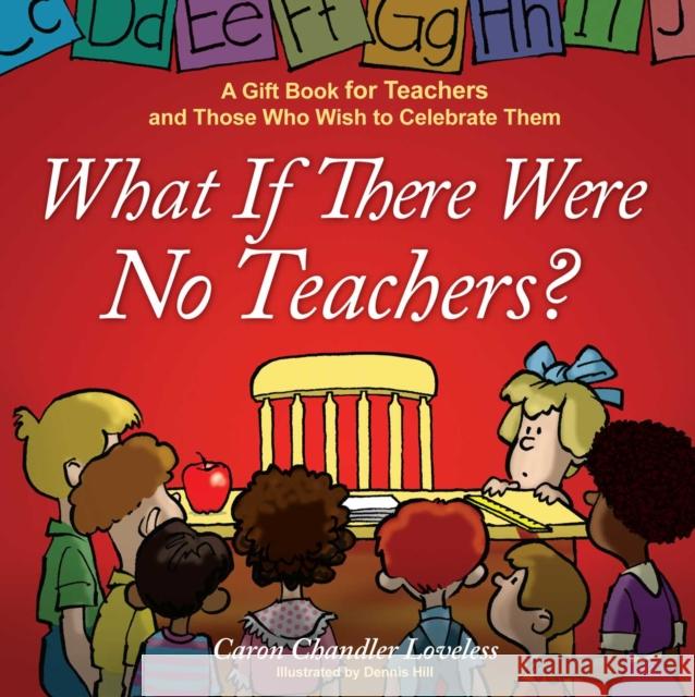 What If There Were No Teachers?: A Gift Book for Teachers and Those Who Wish to Celebrate Them Caron Chandler Loveless 9781416551973 Howard Publishing Company