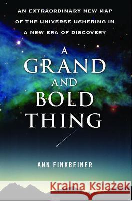 A Grand and Bold Thing: An Extraordinary New Map of the Universe Ushering in a New Era of Discovery Ann K. Finkbeiner 9781416552178 Free Press