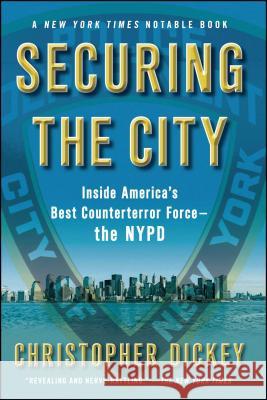 Securing the City: Inside America's Best Counterterror Force--The NYPD Chris Dickey 9781416552413 Simon & Schuster