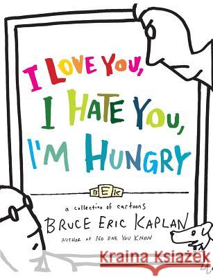 I Love You, I Hate You, I'm Hungry: A Collection of Cartoons Bruce Eric Kaplan 9781416556954 Simon & Schuster